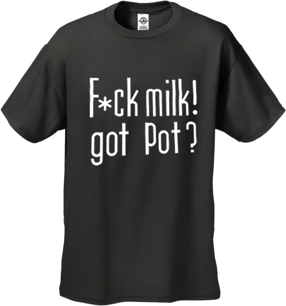 Fu*k Milk! Got Pot? T-Shirt