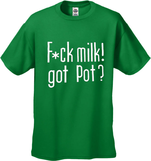 Fu*k Milk! Got Pot? T-Shirt
