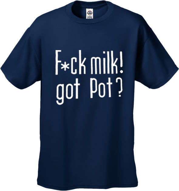 Fu*k Milk! Got Pot? T-Shirt