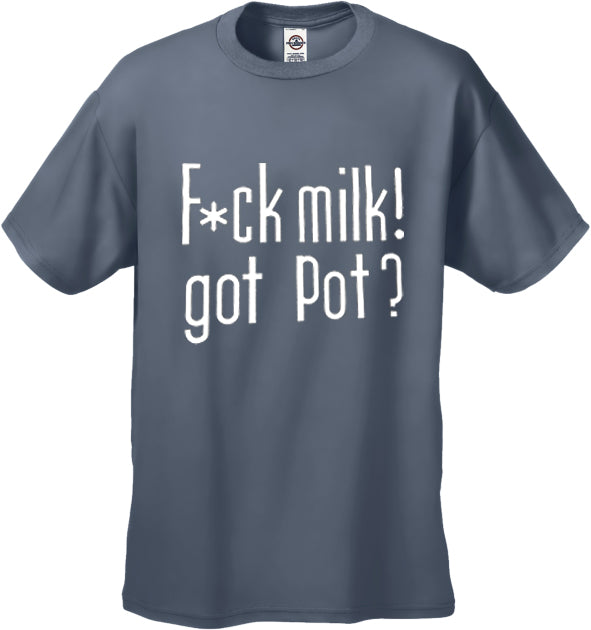 Fu*k Milk! Got Pot? T-Shirt
