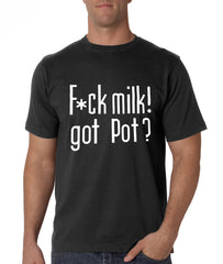 Fu*k Milk! Got Pot? T-Shirt