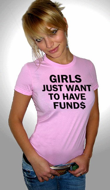 Girls Just Want To Have Funds T-Shirt