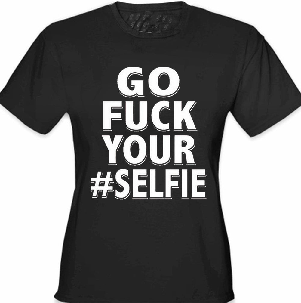 Go F*ck Your #Selfie Girl's T-Shirt