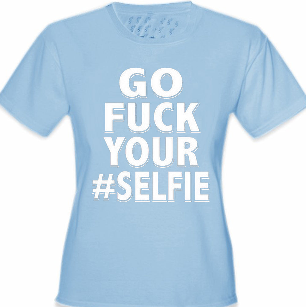 Go F*ck Your #Selfie Girl's T-Shirt