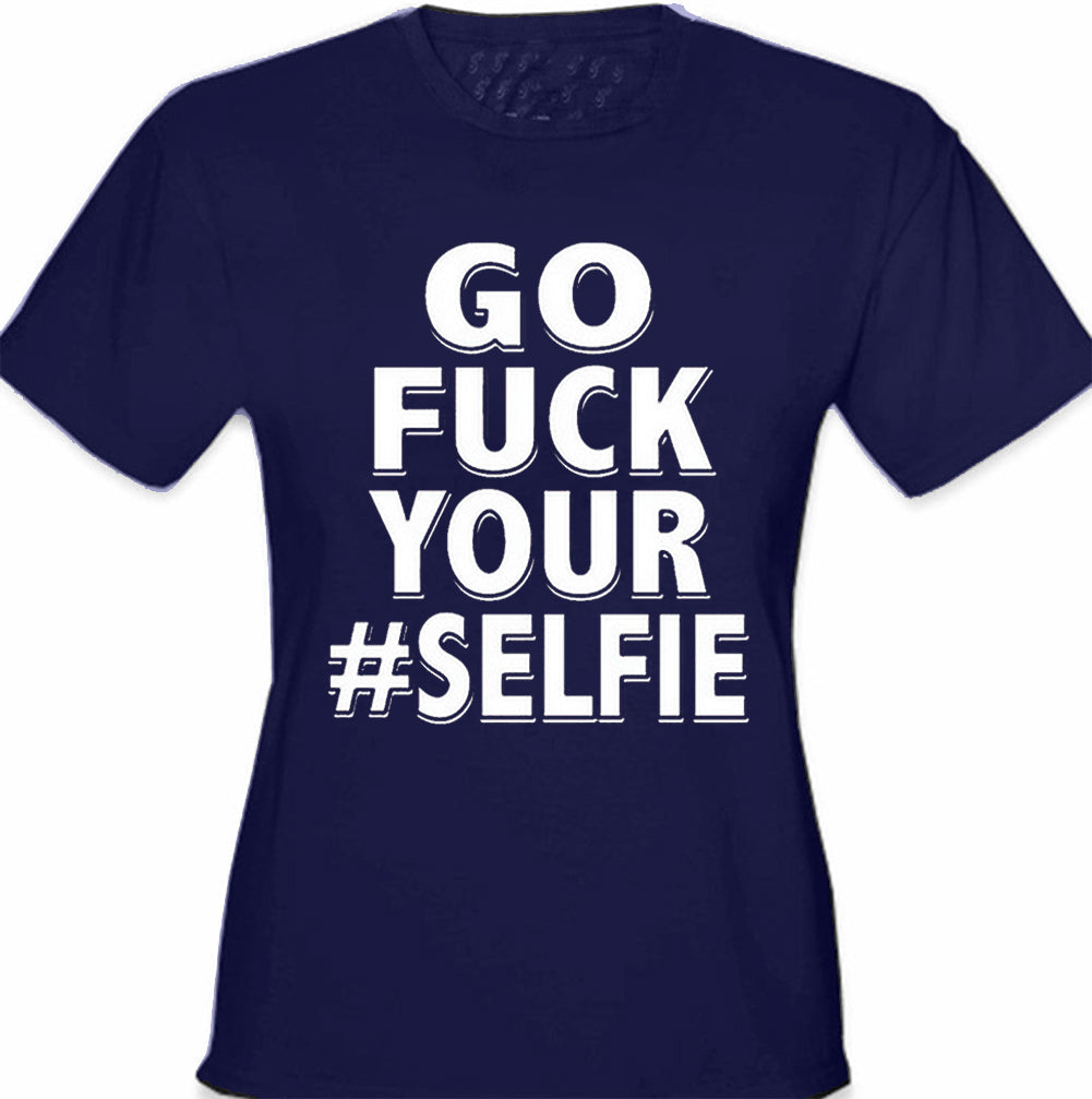 Go F*ck Your #Selfie Girl's T-Shirt