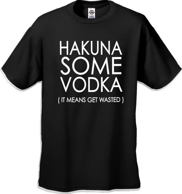 Hakuna Some Vodka (It Means Get Wasted) Men's T-Shirt