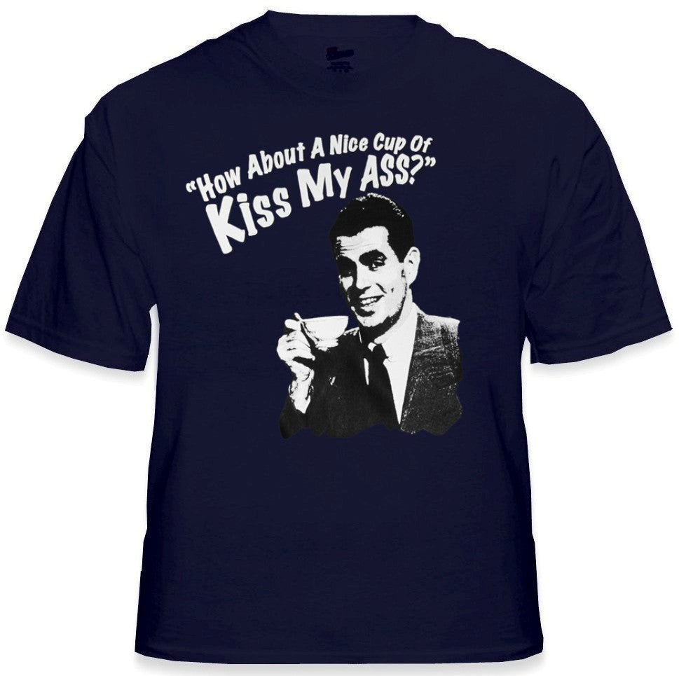 How About a Nice Cup of Kiss My Ass T-Shirt
