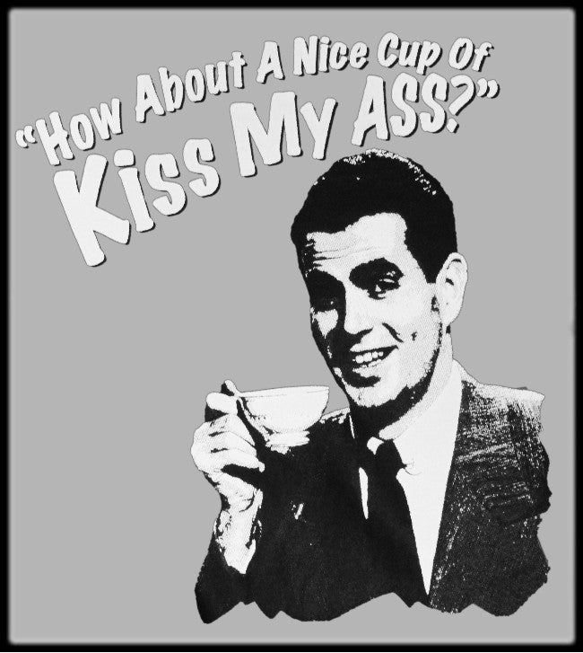 How About a Nice Cup of Kiss My Ass T-Shirt