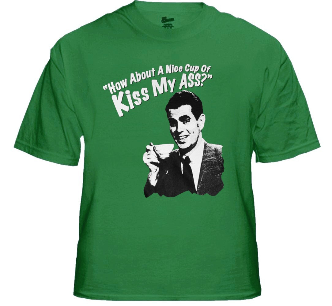 How About a Nice Cup of Kiss My Ass T-Shirt