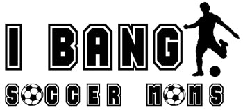 I Bang Soccer Moms T-Shirt