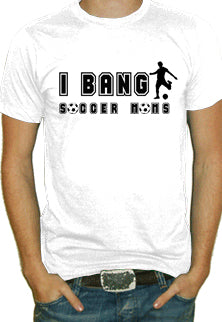 I Bang Soccer Moms T-Shirt