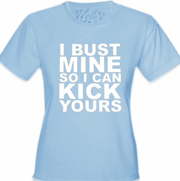 I Bust Mine So I Can Kick Yours Girl's T-Shirt