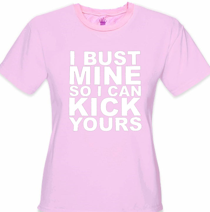 I Bust Mine So I Can Kick Yours Girl's T-Shirt