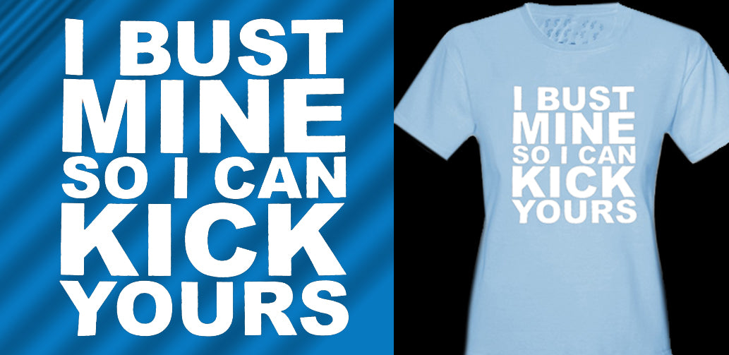 I Bust Mine So I Can Kick Yours Girl's T-Shirt