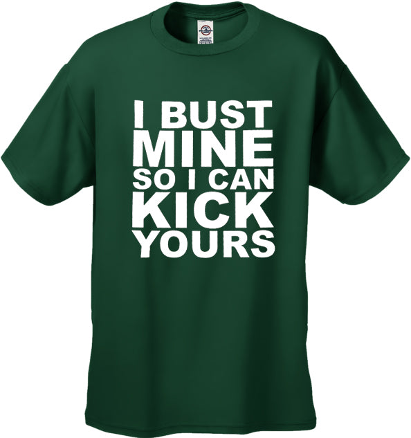 I Bust Mine So I Can Kick Yours Men's T-Shirt