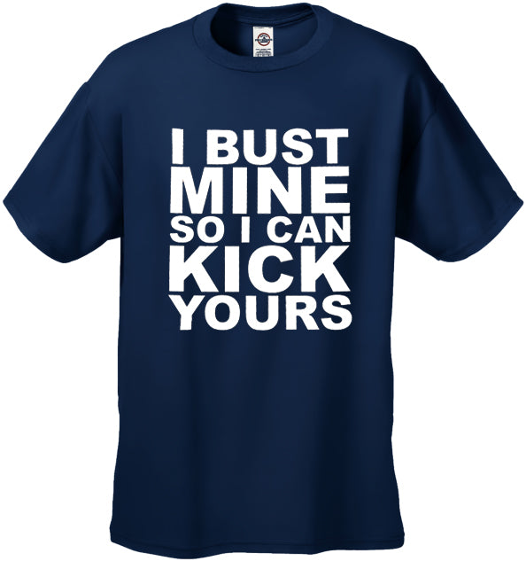 I Bust Mine So I Can Kick Yours Men's T-Shirt