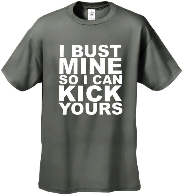 I Bust Mine So I Can Kick Yours Men's T-Shirt
