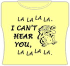 I Can't Hear You Girls T-Shirt