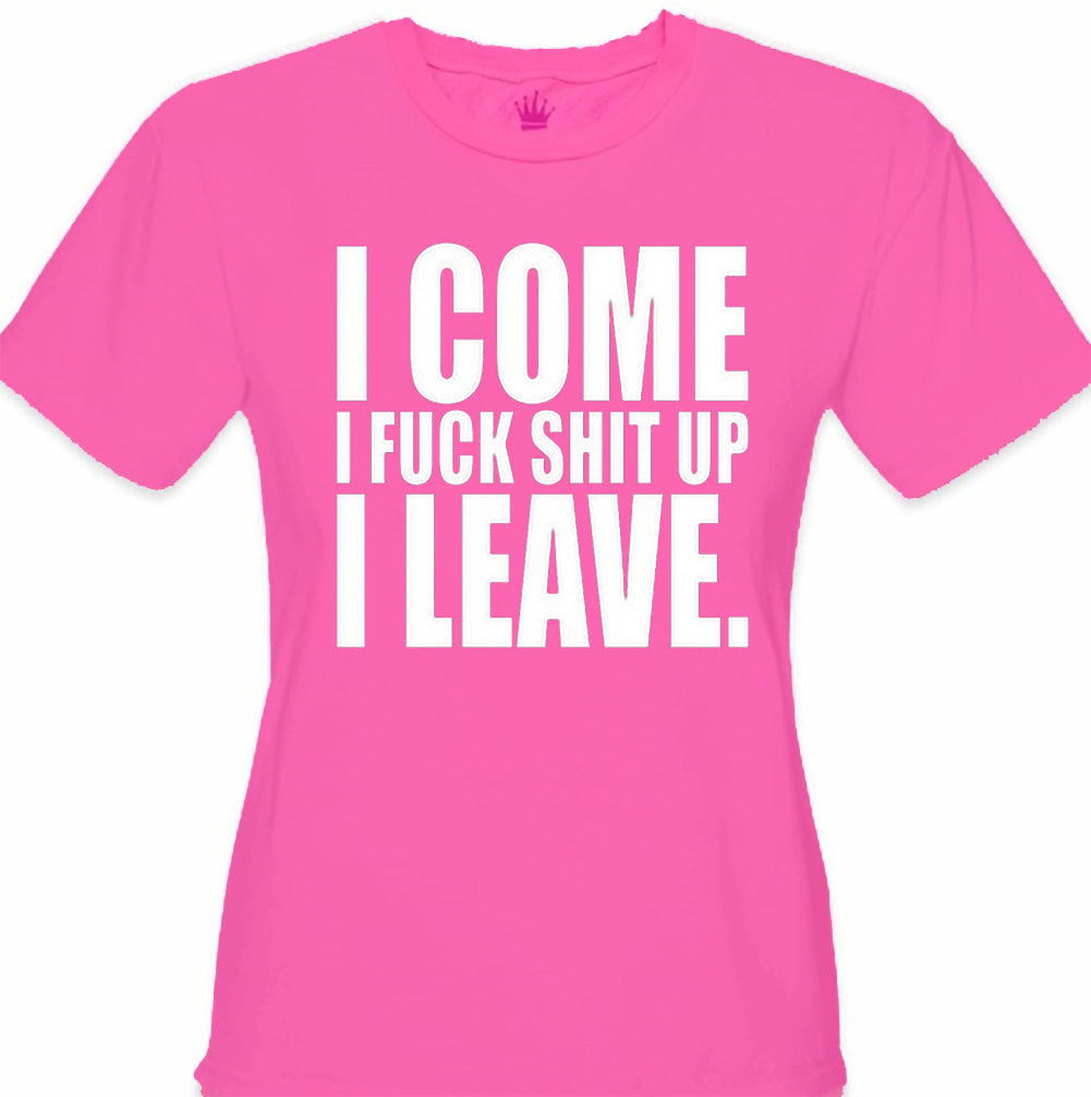 I Come I F*ck Sh*t Up I Leave Girl's T-Shirt