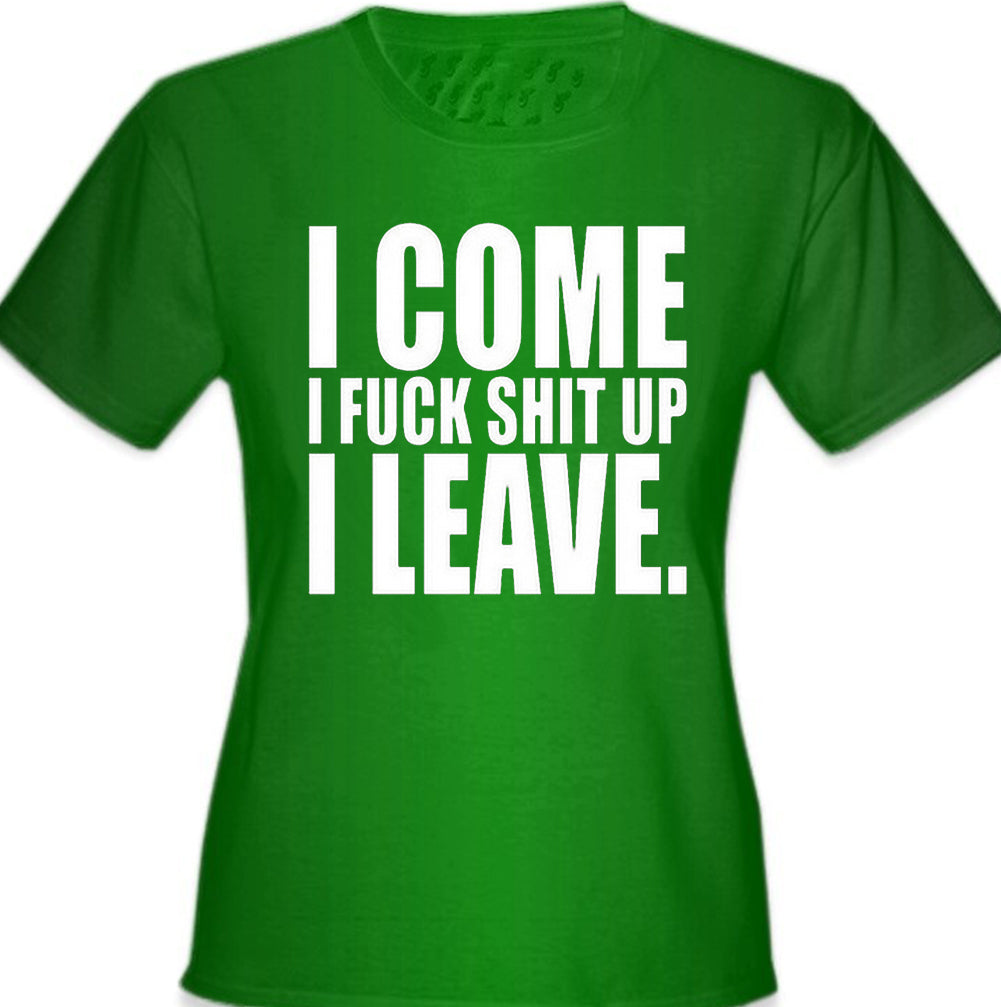 I Come I F*ck Sh*t Up I Leave Girl's T-Shirt