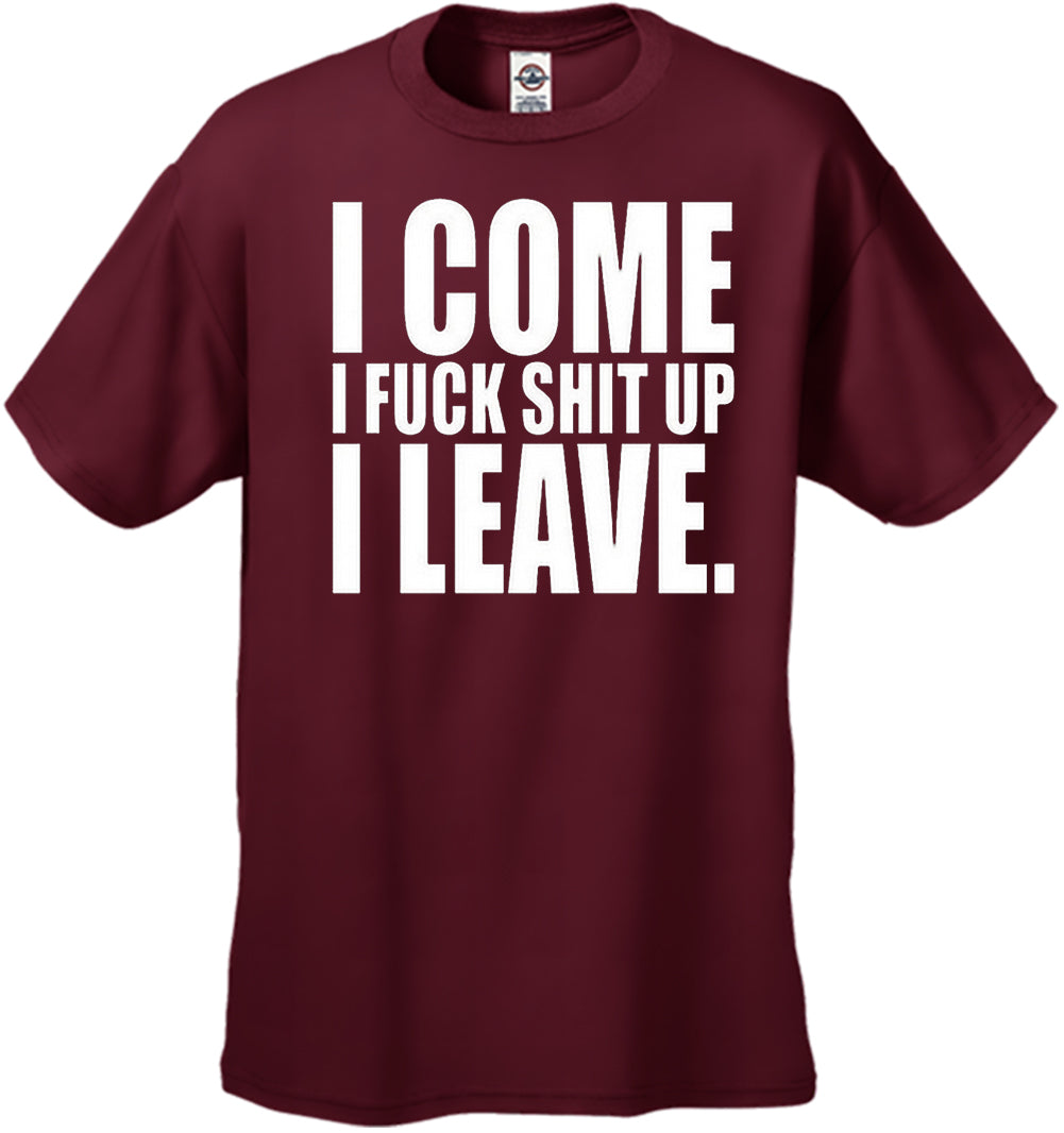 I Come I F*ck Sh*t Up I Leave Men's T-Shirt