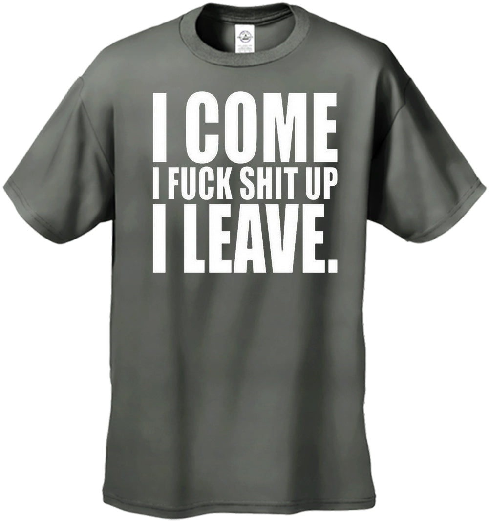 I Come I F*ck Sh*t Up I Leave Men's T-Shirt