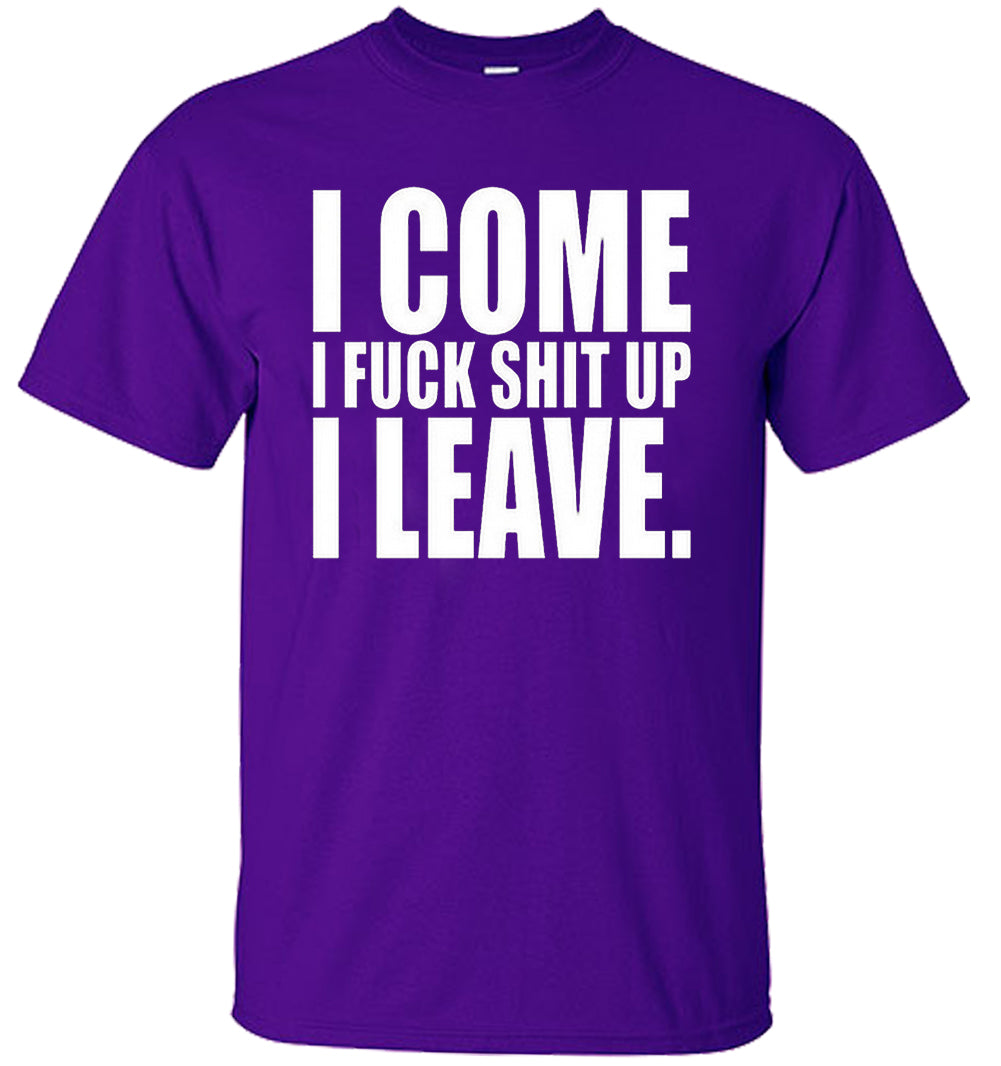 I Come I F*ck Sh*t Up I Leave Men's T-Shirt