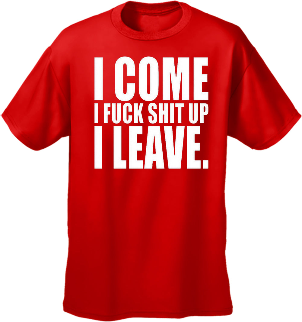 I Come I F*ck Sh*t Up I Leave Men's T-Shirt