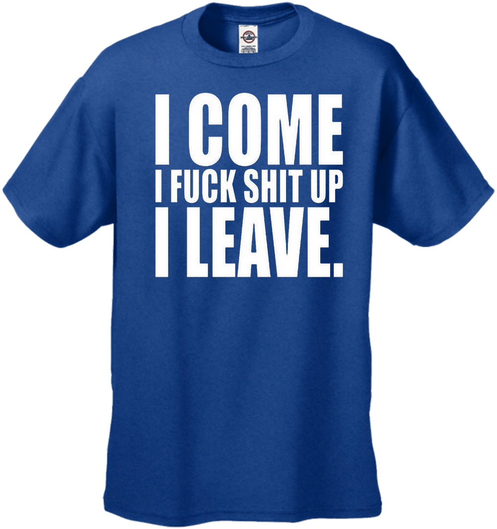 I Come I F*ck Sh*t Up I Leave Men's T-Shirt