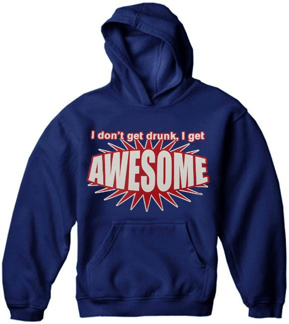 I Don't Get Drunk I Get AWESOME Hoodie