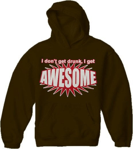 I Don't Get Drunk I Get AWESOME Hoodie