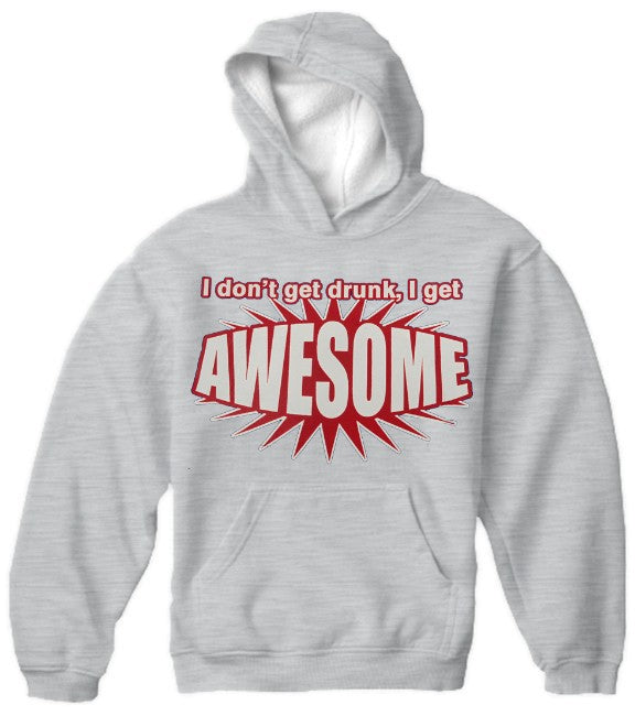 I Don't Get Drunk I Get AWESOME Hoodie