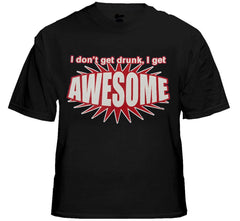I Don't Get Drunk I Get AWESOME T-Shirt