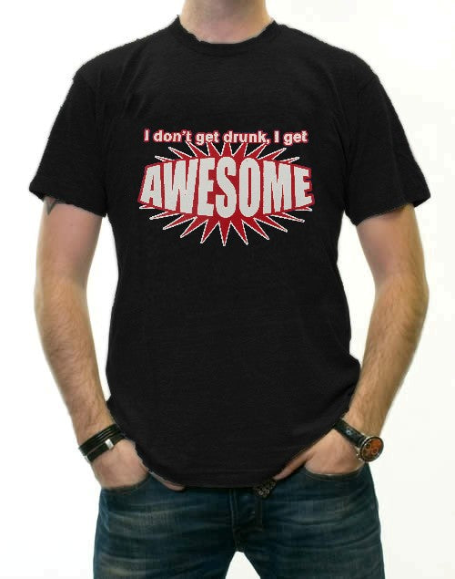 I Don't Get Drunk I Get AWESOME T-Shirt