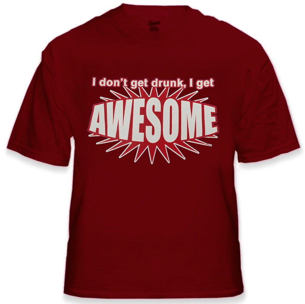 I Don't Get Drunk I Get AWESOME T-Shirt