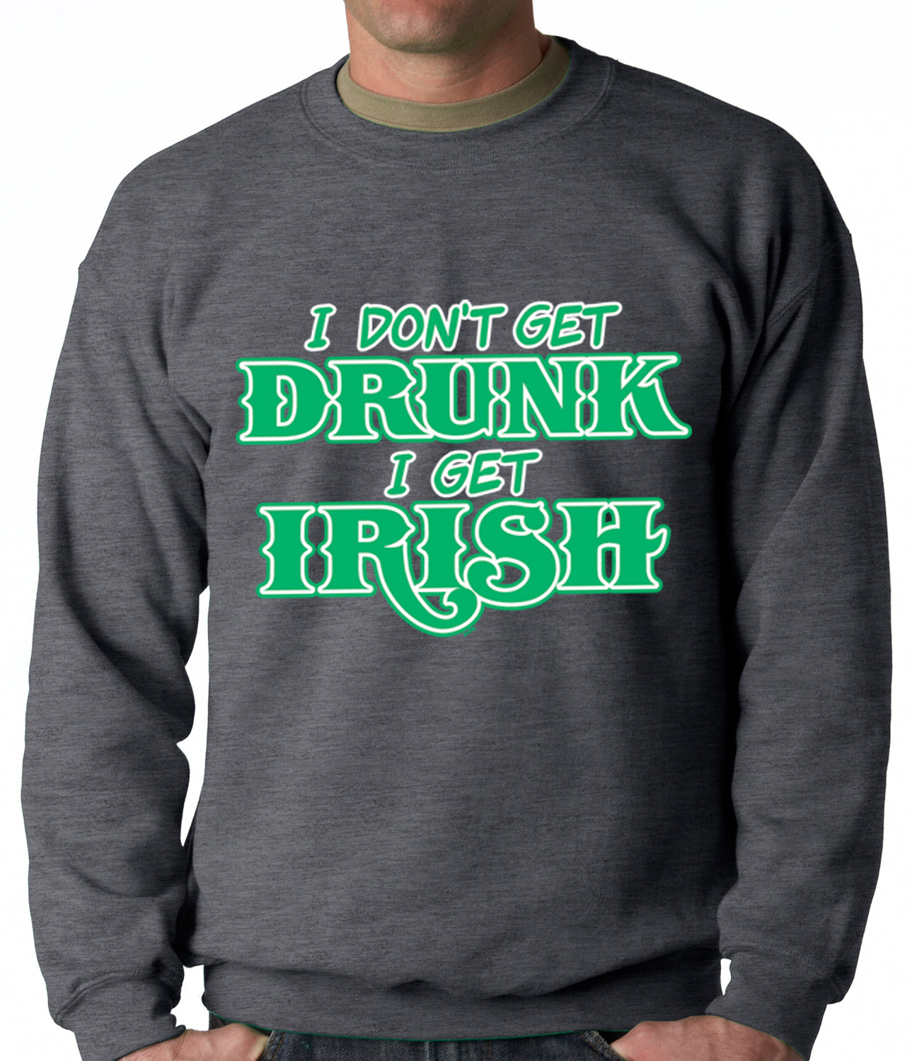I Don't Get Drunk, I Get Irish Adult Crewneck