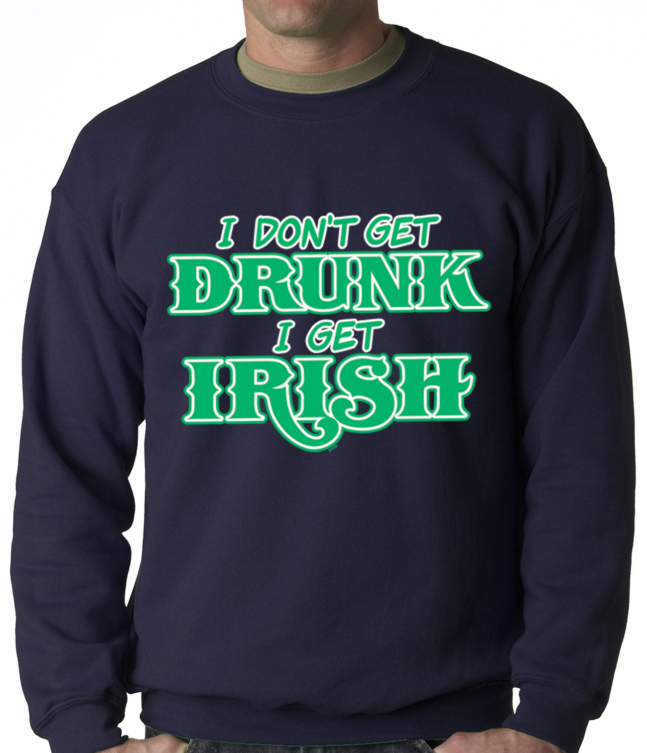 I Don't Get Drunk, I Get Irish Adult Crewneck