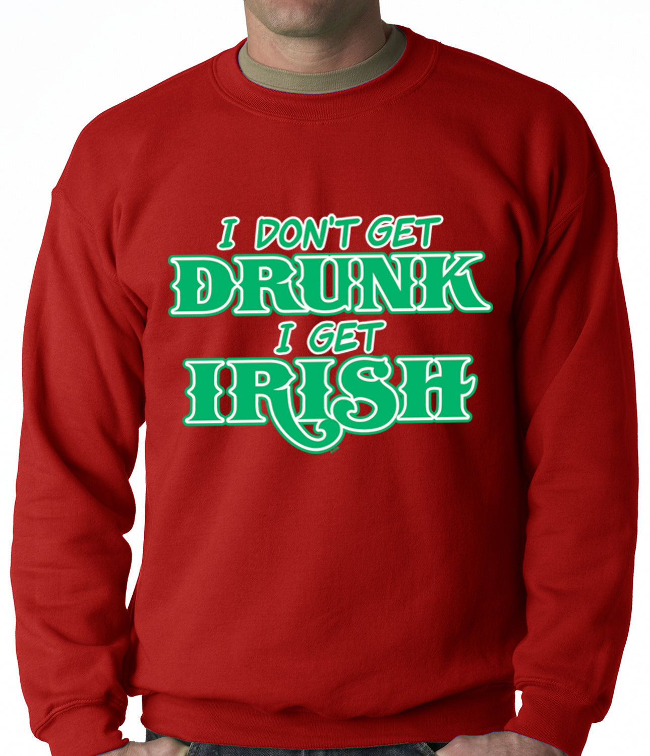 I Don't Get Drunk, I Get Irish Adult Crewneck