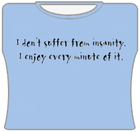 I Don't Suffer From Insanity Girls T-Shirt