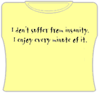 I Don't Suffer From Insanity Girls T-Shirt