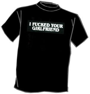 I F@#ked Your Girlfriend Tee