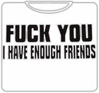 I Have Enough Friends T-Shirt