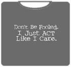 I Just Act Like I Care T-Shirt