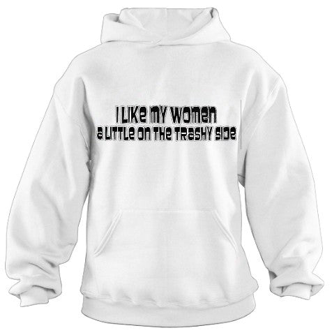 I Like My Women A Little On The Trashy Side Hoodie
