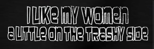 I Like My Women A Little On The Trashy Side Hoodie