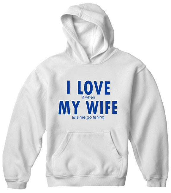 I Love It When My Wife Lets Me Go Fishing Adult Hoodie