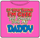 I'm Cute, See My Daddy Kids T-Shirt