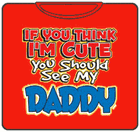 I'm Cute, See My Daddy Kids T-Shirt