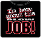 I'm Here About The Blow Job T-Shirt