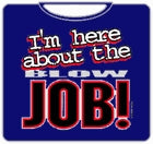 I'm Here About The Blow Job T-Shirt
